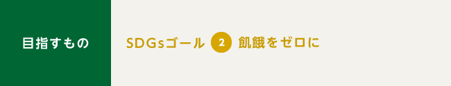 目指すもの:SDGsゴール2 飢餓をゼロに